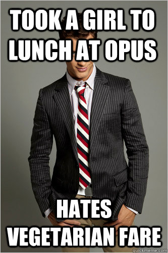 Took a girl to lunch at Opus Hates vegetarian fare  Hamilton Hypocrite