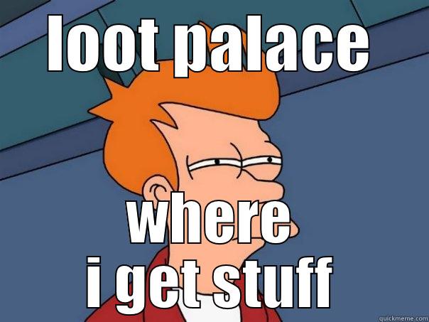 LOOT PALACE WHERE I GET STUFF Futurama Fry
