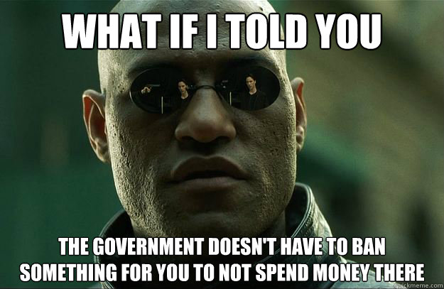 What if I told you the government doesn't have to ban something for you to not spend money there  