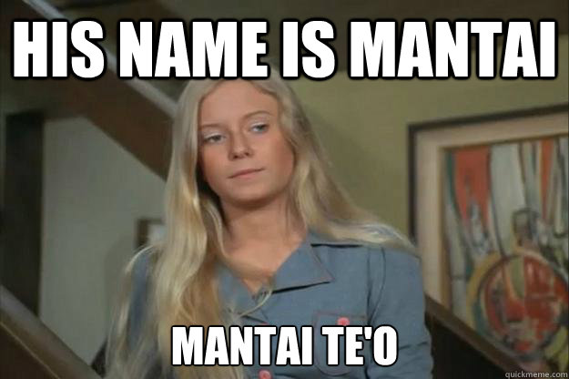 his name is mantai mantai te'o  Jan brady is judging you