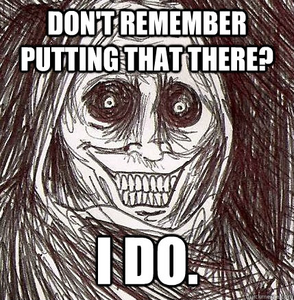 Don't remember putting that there? I do.  Horrifying Houseguest