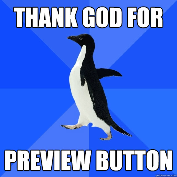 Thank God for Preview button  Socially Awkward Penguin