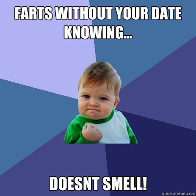 Farts without your date knowing... Doesnt Smell!  Success Kid