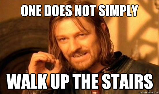 One Does Not Simply Walk up the Stairs  Boromir