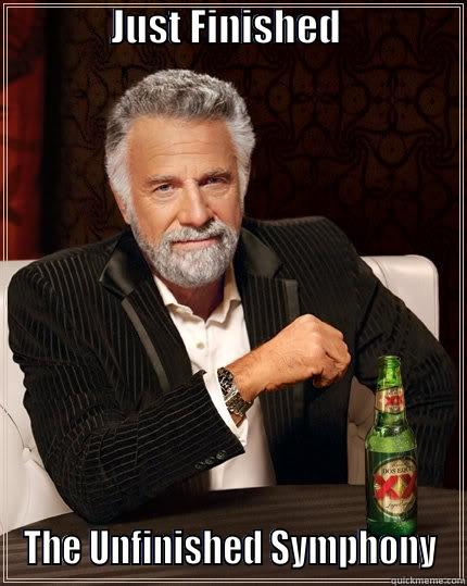               JUST FINISHED                     THE UNFINISHED SYMPHONY The Most Interesting Man In The World