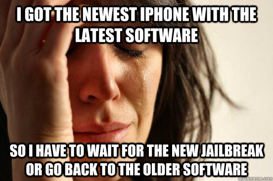 I got the newest iPhone with the latest software So i have to wait for the new jailbreak or go back to the older software  First World Problems