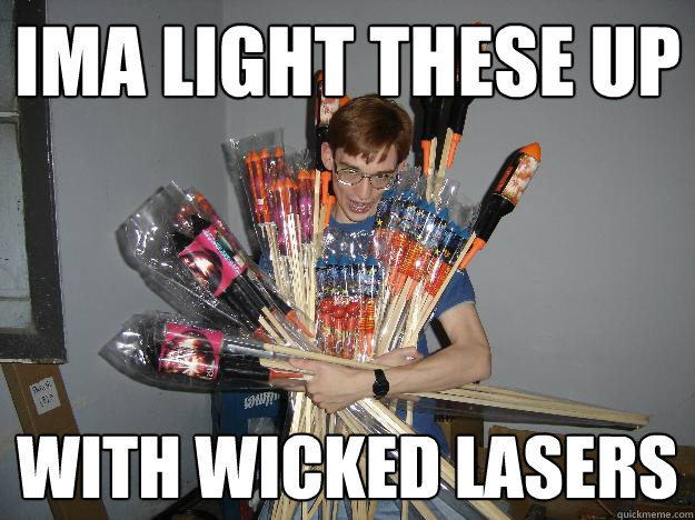Ima light these up with wicked lasers  Crazy Fireworks Nerd