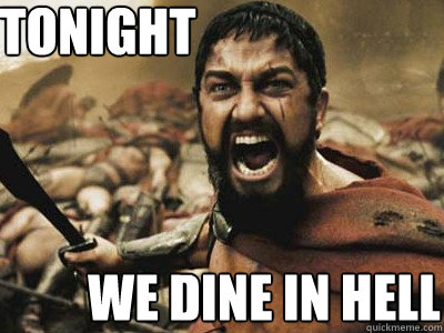 Tonight we dine in hell - Tonight we dine in hell  Indeed Sparta