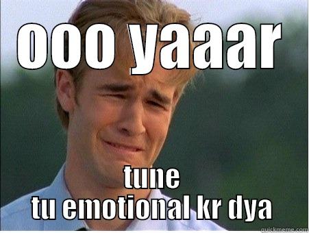 OOO YAAAR TUNE TU EMOTIONAL KR DYA 1990s Problems