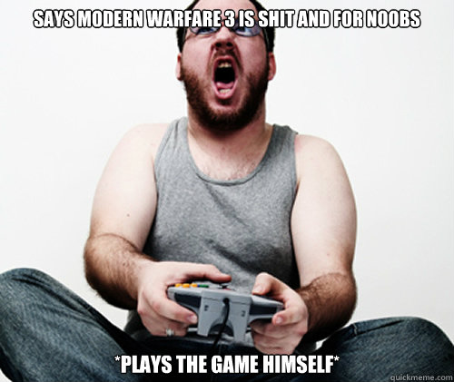 says modern warfare 3 is shit and for noobs *plays the game himself*  Online Gamer Logic