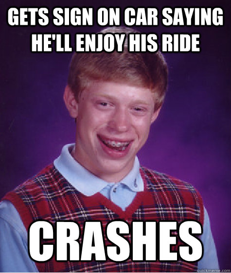 gets sign on car saying he'll enjoy his ride crashes  Bad Luck Brian