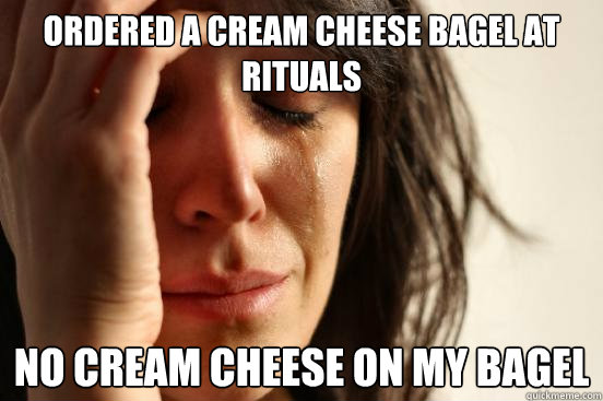 Ordered a cream cheese bagel at Rituals No cream cheese on my bagel  First World Problems