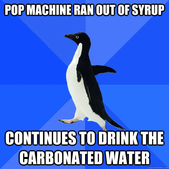 Pop machine ran out of syrup continues to drink the carbonated water  Socially Awkward Penguin