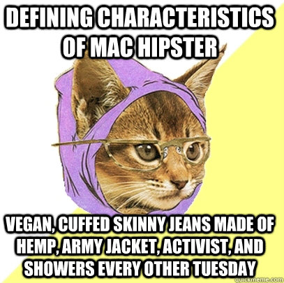 Defining characteristics of Mac hipster vegan, cuffed skinny jeans made of hemp, army jacket, activist, and showers every other tuesday - Defining characteristics of Mac hipster vegan, cuffed skinny jeans made of hemp, army jacket, activist, and showers every other tuesday  Hipster Kitty