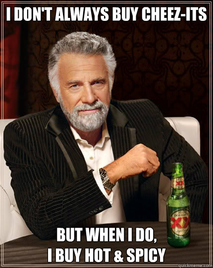 I don't always buy Cheez-ITs But when I do,
I buy Hot & Spicy  Dos Equis man