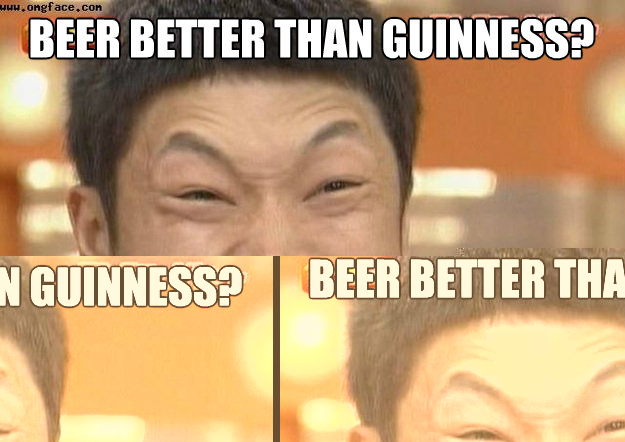 Beer better than guinness? IMPOSSIBREW!!! - Beer better than guinness? IMPOSSIBREW!!!  tok impossibru
