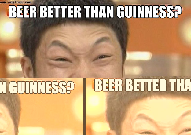 Beer better than guinness? IMPOSSIBREW!!!  