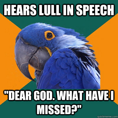 Hears lull in speech 