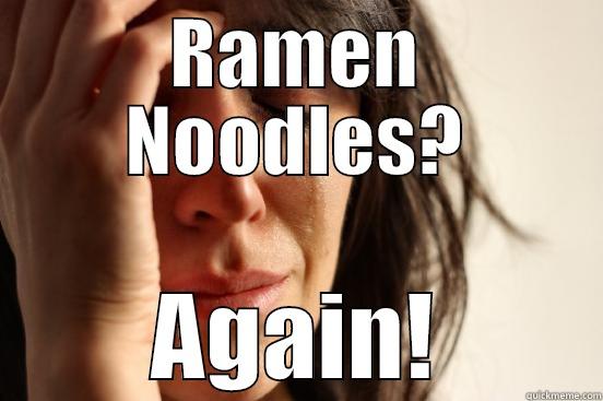 RAMEN NOODLES? AGAIN! First World Problems