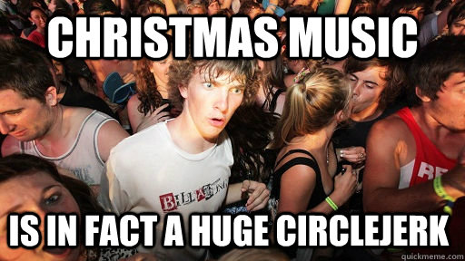 Christmas music is in fact a huge circlejerk  Sudden Clarity Clarence
