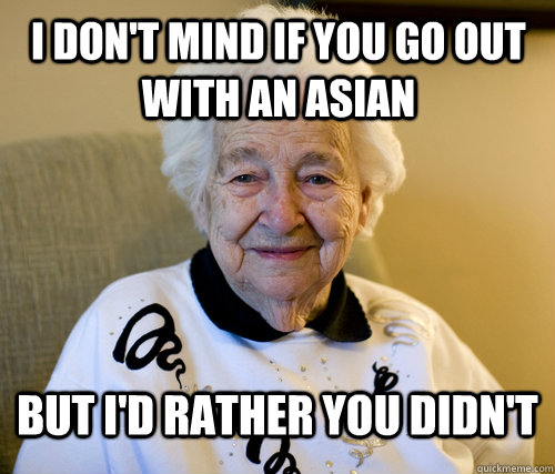 I don't mind if you go out with an asian  but i'd rather you didn't   Adorably Racist Grandma