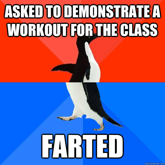 asked to demonstrate a workout for the class farted  Socially Awesome Awkward Penguin