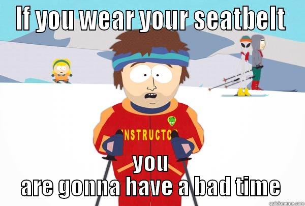 IF YOU WEAR YOUR SEATBELT YOU ARE GONNA HAVE A BAD TIME Super Cool Ski Instructor