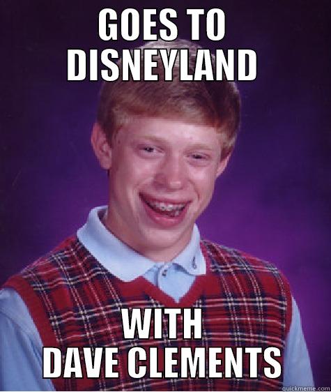 GOES TO DISNEYLAND WITH DAVE CLEMENTS Bad Luck Brian
