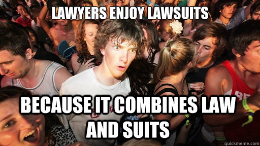 Lawyers enjoy Lawsuits Because it combines Law and Suits  Sudden Clarity Clarence