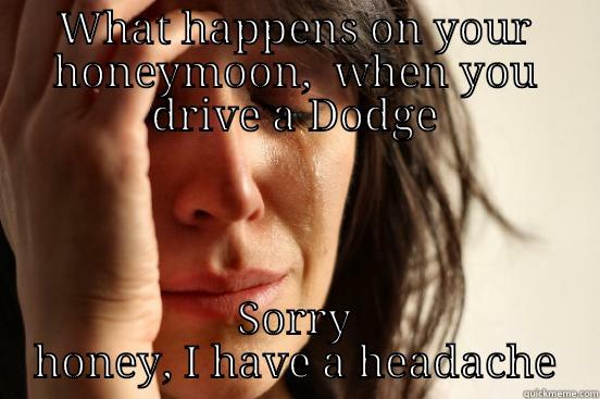 WHAT HAPPENS ON YOUR HONEYMOON,  WHEN YOU DRIVE A DODGE SORRY HONEY, I HAVE A HEADACHE First World Problems