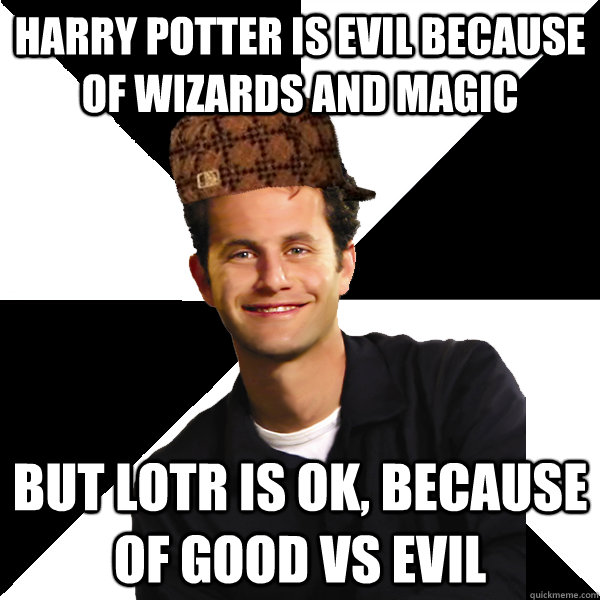 Harry Potter is evil because of Wizards and magic But LOTR is ok, because of good vs evil  Scumbag Christian