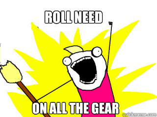 Roll Need on all the gear  All The Things