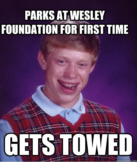 Parks at wesley foundation for first time Gets towed  Bad Luck Brain