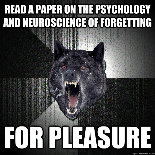 Read a paper on the Psychology and Neuroscience of forgetting FOR PLEASURE  Insanity Wolf