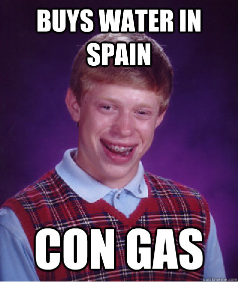 buys water in spain con gas  Bad Luck Brian