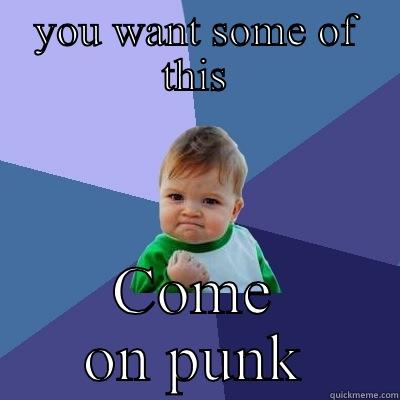 YOU WANT SOME OF THIS COME ON PUNK Success Kid