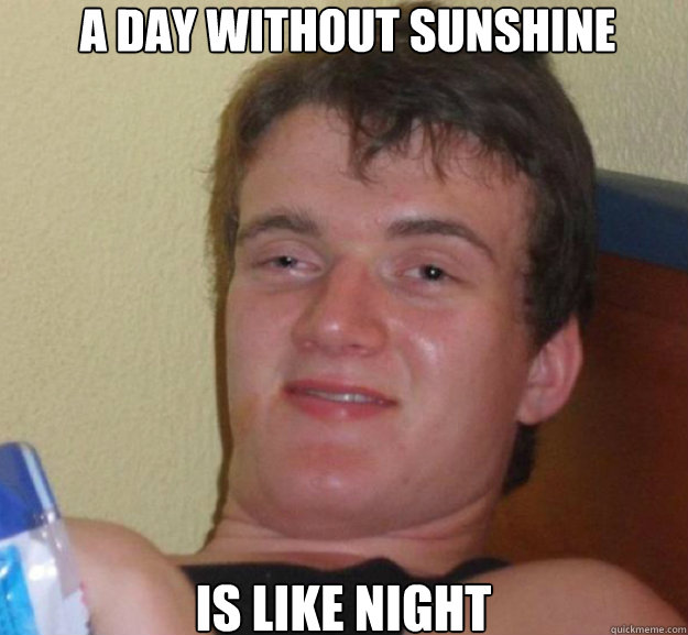 A day without sunshine is like night  ten guy