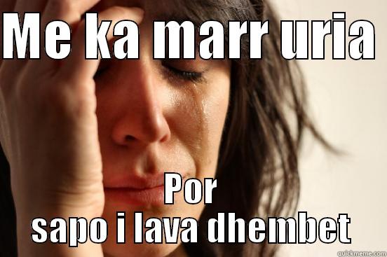 ME KA MARR URIA  POR SAPO I LAVA DHEMBET First World Problems