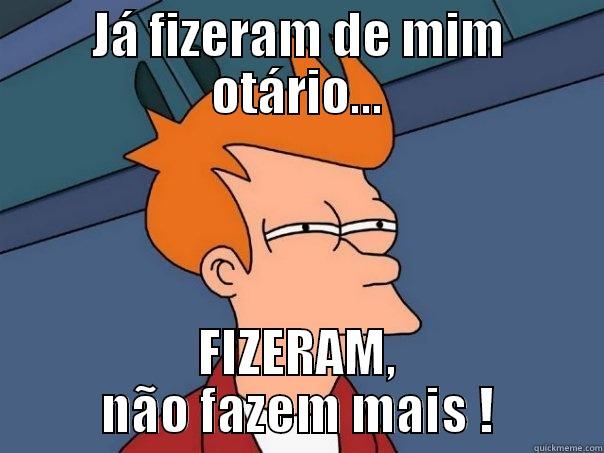 JÁ FIZERAM DE MIM OTÁRIO... FIZERAM, NÃO FAZEM MAIS ! Futurama Fry