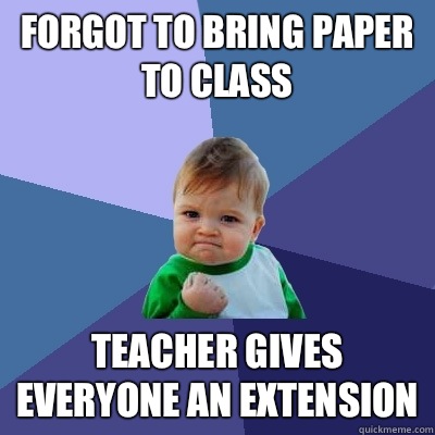 Forgot to bring paper to class Teacher gives everyone an extension  Success Kid