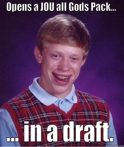 OPENS A JOU ALL GODS PACK... ... IN A DRAFT. Bad Luck Brian