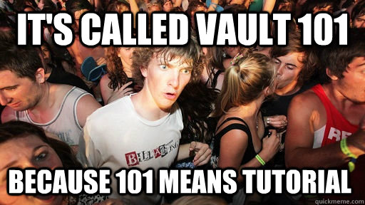 it's called vault 101 because 101 means tutorial - it's called vault 101 because 101 means tutorial  Sudden Clarity Clarence