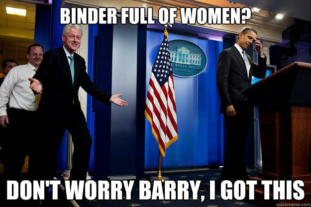 Binder full of women? don't worry Barry, I got this  90s were better Clinton