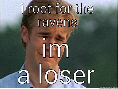 I ROOT FOR THE RAVENS IM A LOSER 1990s Problems