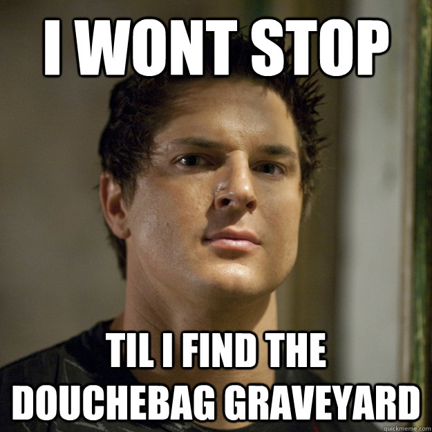 i wont stop til i find the douchebag graveyard  Ghost Adventures