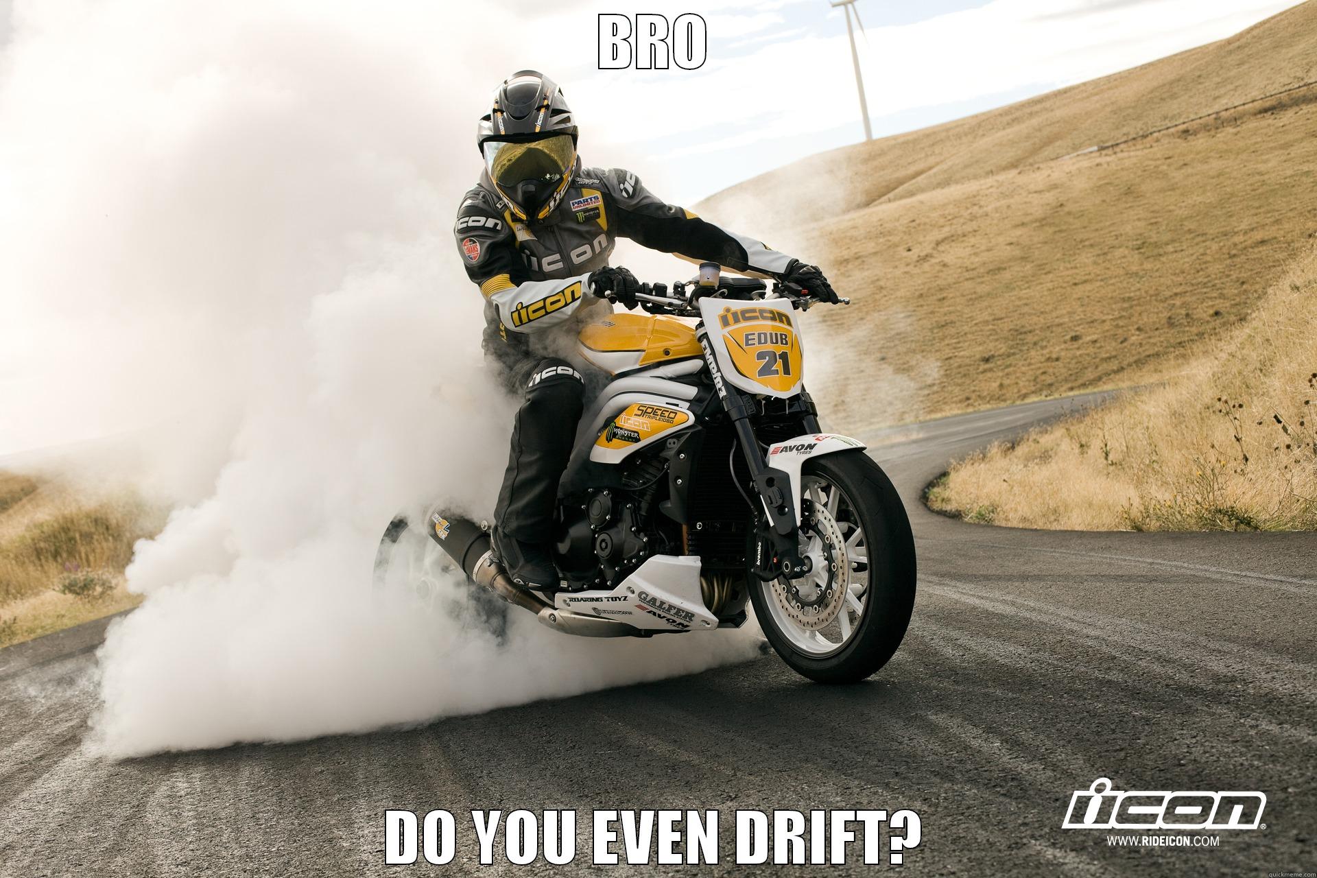 BRO DO YOU EVEN DRIFT? Misc