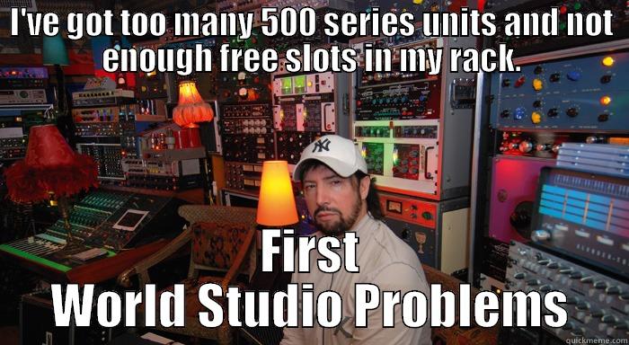 I'VE GOT TOO MANY 500 SERIES UNITS AND NOT ENOUGH FREE SLOTS IN MY RACK. FIRST WORLD STUDIO PROBLEMS Misc