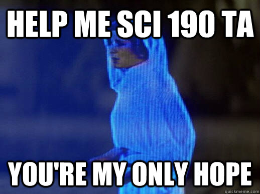 Help me Sci 190 TA you're my only hope  help me obi-wan kenobi