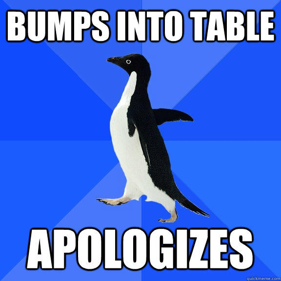 Bumps into table apologizes  