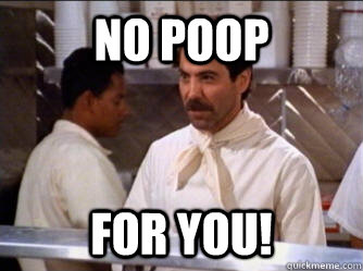 NO POOP for you! - NO POOP for you!  The Soup Nazi